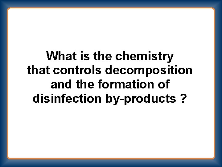 What is the chemistry that controls decomposition and the formation of disinfection by-products ?