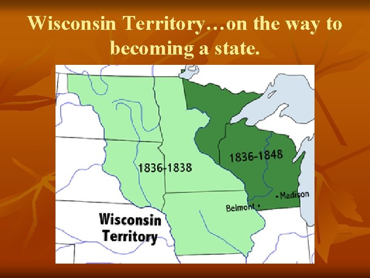 Wisconsin Territory…on the way to becoming a state. 