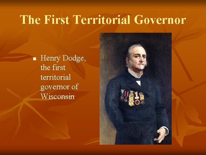 The First Territorial Governor n Henry Dodge, the first territorial governor of Wisconsin 