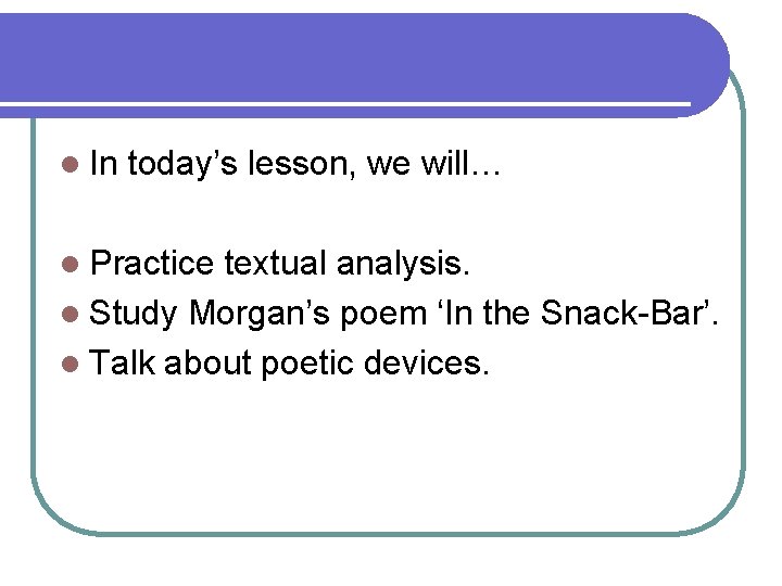 l In today’s lesson, we will… l Practice textual analysis. l Study Morgan’s poem