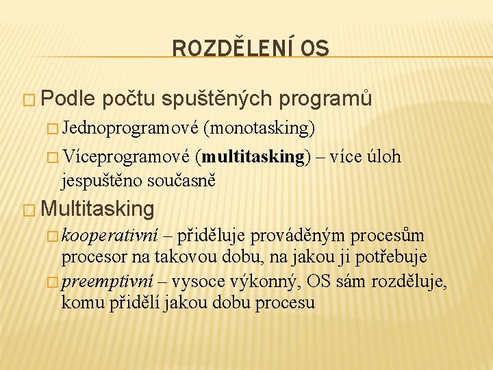 ROZDĚLENÍ OS � Podle počtu spuštěných programů � Jednoprogramové (monotasking) � Víceprogramové (multitasking) –