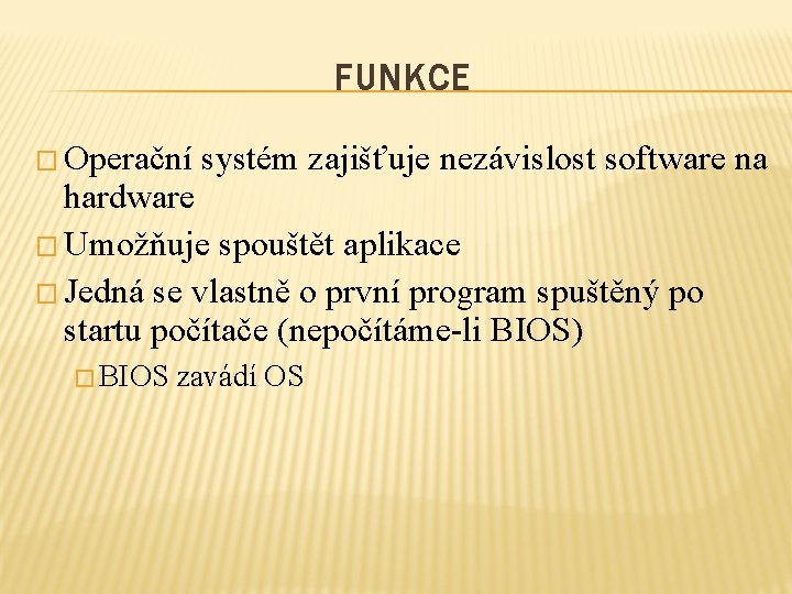 FUNKCE � Operační systém zajišťuje nezávislost software na hardware � Umožňuje spouštět aplikace �