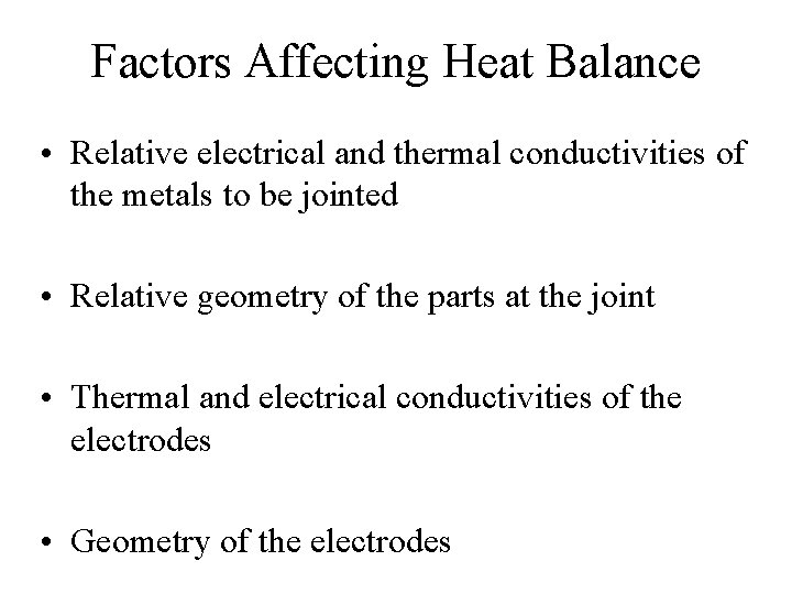 Factors Affecting Heat Balance • Relative electrical and thermal conductivities of the metals to