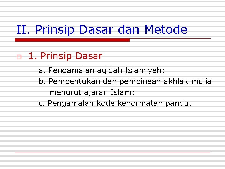 II. Prinsip Dasar dan Metode o 1. Prinsip Dasar a. Pengamalan aqidah Islamiyah; b.