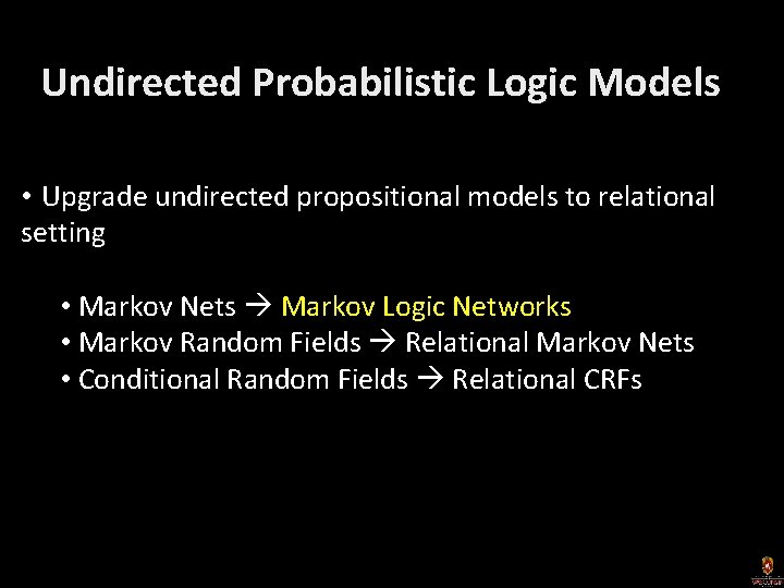 Undirected Probabilistic Logic Models • Upgrade undirected propositional models to relational setting • Markov