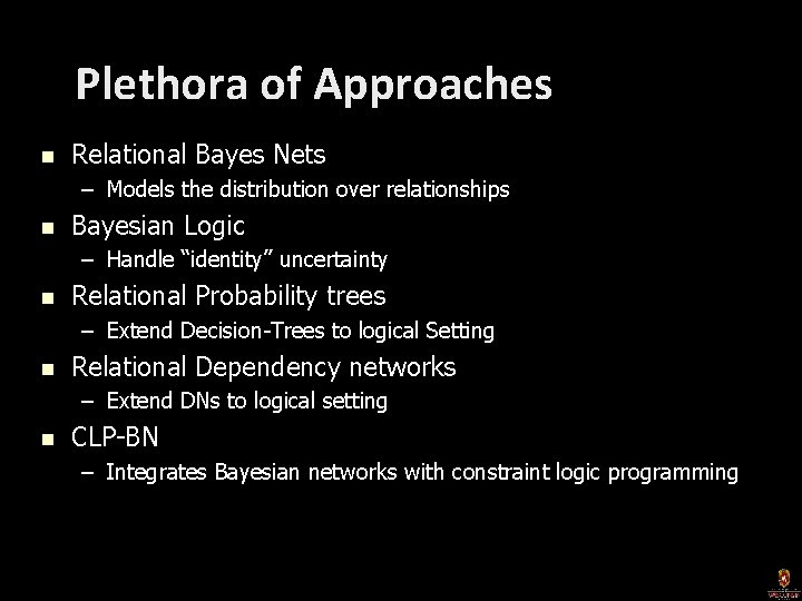 Plethora of Approaches n Relational Bayes Nets – Models the distribution over relationships n