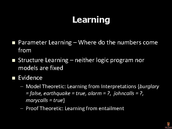 Learning n n n Parameter Learning – Where do the numbers come from Structure