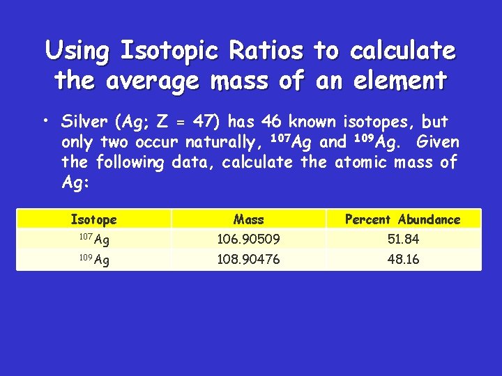 Using Isotopic Ratios the average mass of to calculate an element • Silver (Ag;