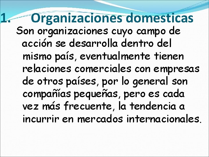 1. Organizaciones domesticas Son organizaciones cuyo campo de acción se desarrolla dentro del mismo