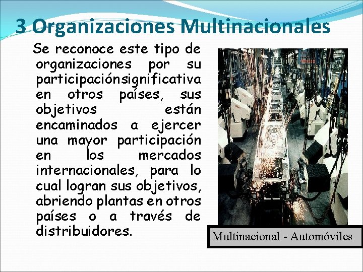 3 Organizaciones Multinacionales Se reconoce este tipo de organizaciones por su participación significativa en