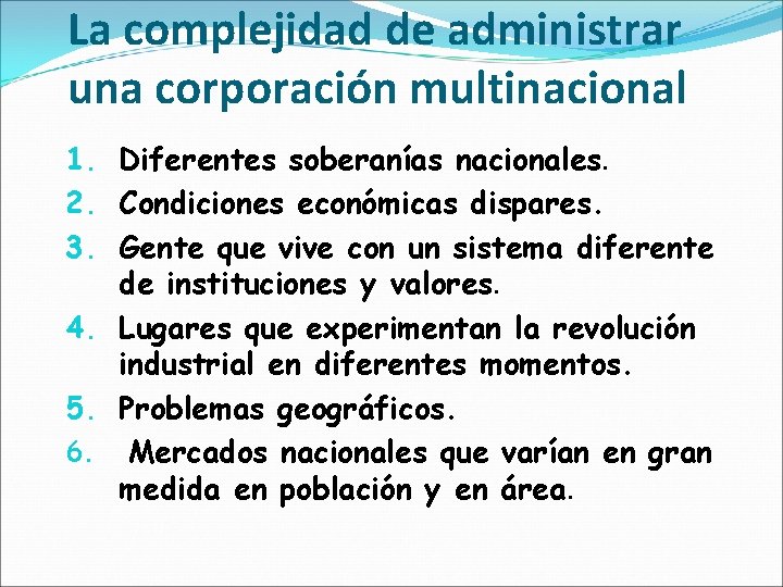 La complejidad de administrar una corporación multinacional 1. Diferentes soberanías nacionales. 2. Condiciones económicas