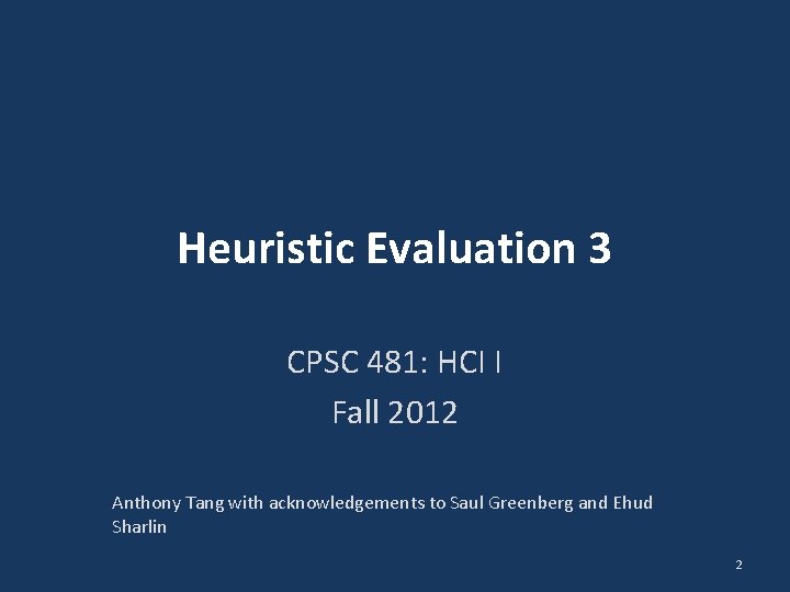 Heuristic Evaluation 3 CPSC 481: HCI I Fall 2012 Anthony Tang with acknowledgements to