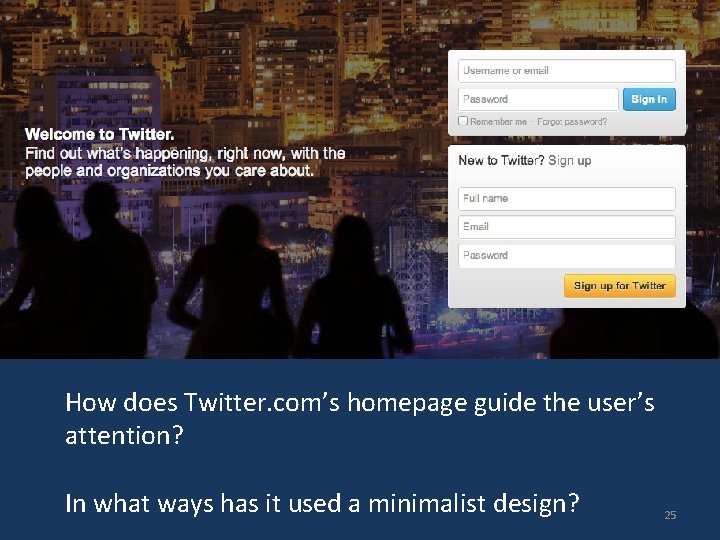 How does Twitter. com’s homepage guide the user’s attention? In what ways has it