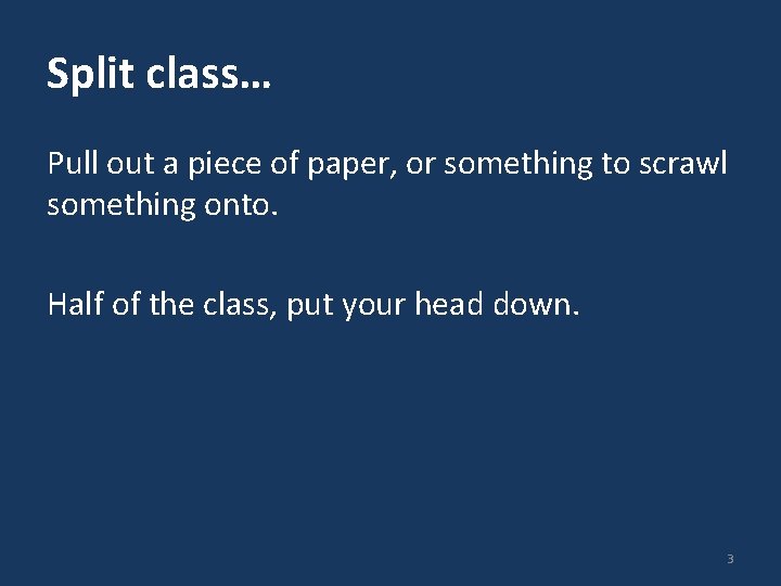 Split class… Pull out a piece of paper, or something to scrawl something onto.