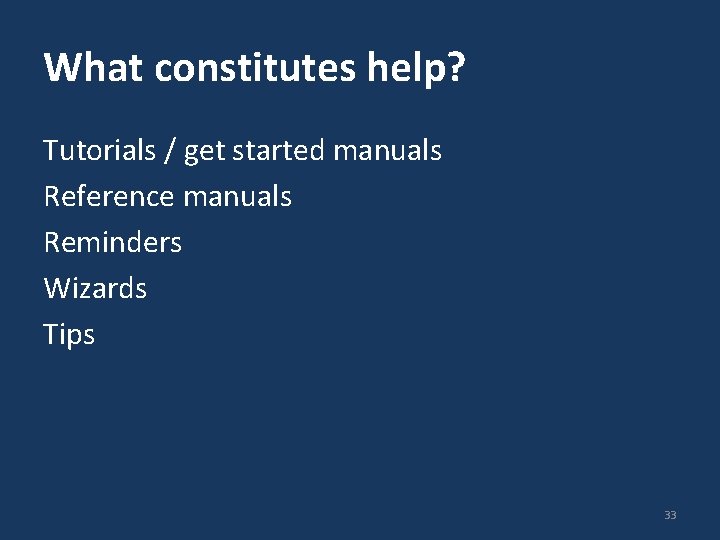 What constitutes help? Tutorials / get started manuals Reference manuals Reminders Wizards Tips 33