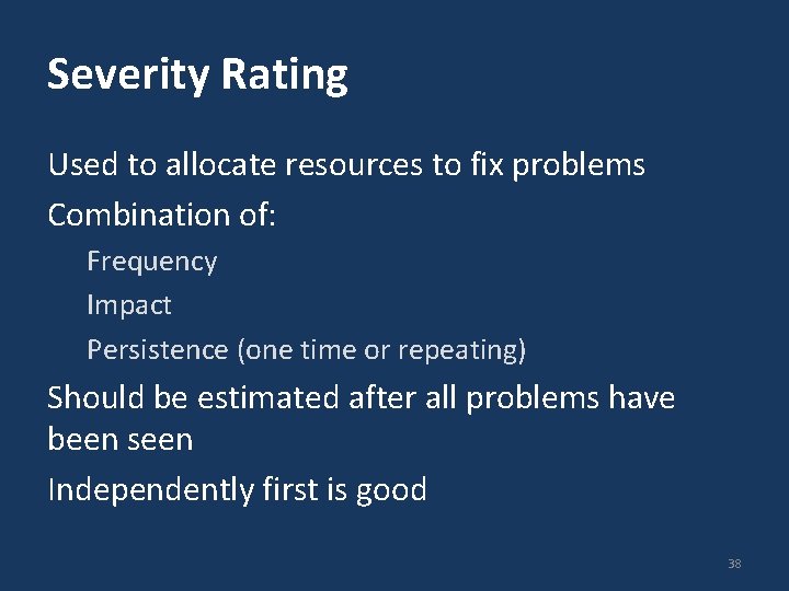 Severity Rating Used to allocate resources to fix problems Combination of: Frequency Impact Persistence