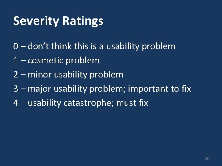 Severity Ratings 0 – don’t think this is a usability problem 1 – cosmetic