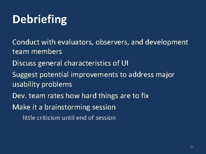 Debriefing Conduct with evaluators, observers, and development team members Discuss general characteristics of UI