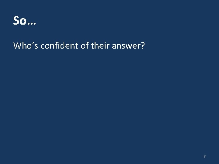 So… Who’s confident of their answer? 8 