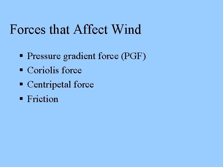 Forces that Affect Wind Pressure gradient force (PGF) Coriolis force Centripetal force Friction 