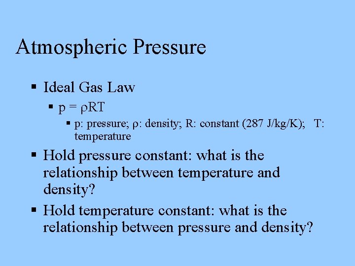 Atmospheric Pressure Ideal Gas Law p = RT p: pressure; : density; R: constant