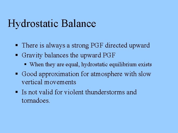 Hydrostatic Balance There is always a strong PGF directed upward Gravity balances the upward