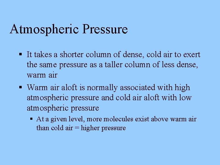 Atmospheric Pressure It takes a shorter column of dense, cold air to exert the