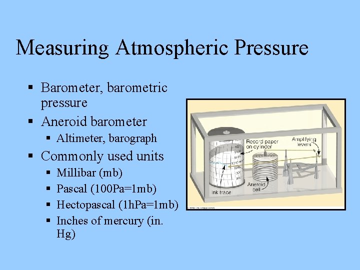 Measuring Atmospheric Pressure Barometer, barometric pressure Aneroid barometer Altimeter, barograph Commonly used units Millibar