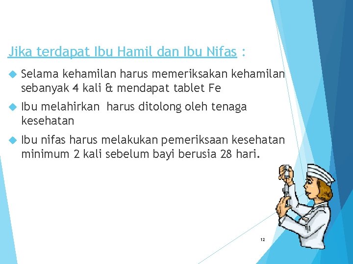 Jika terdapat Ibu Hamil dan Ibu Nifas : Selama kehamilan harus memeriksakan kehamilan sebanyak