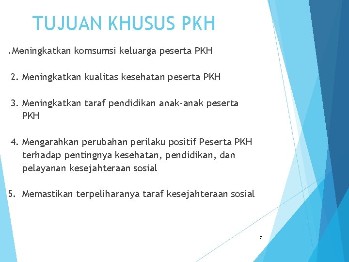 TUJUAN KHUSUS PKH 1. Meningkatkan komsumsi keluarga peserta PKH 2. Meningkatkan kualitas kesehatan peserta