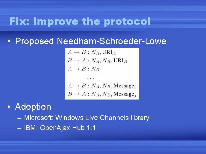 Fix: Improve the protocol • Proposed Needham-Schroeder-Lowe • Adoption – Microsoft: Windows Live Channels