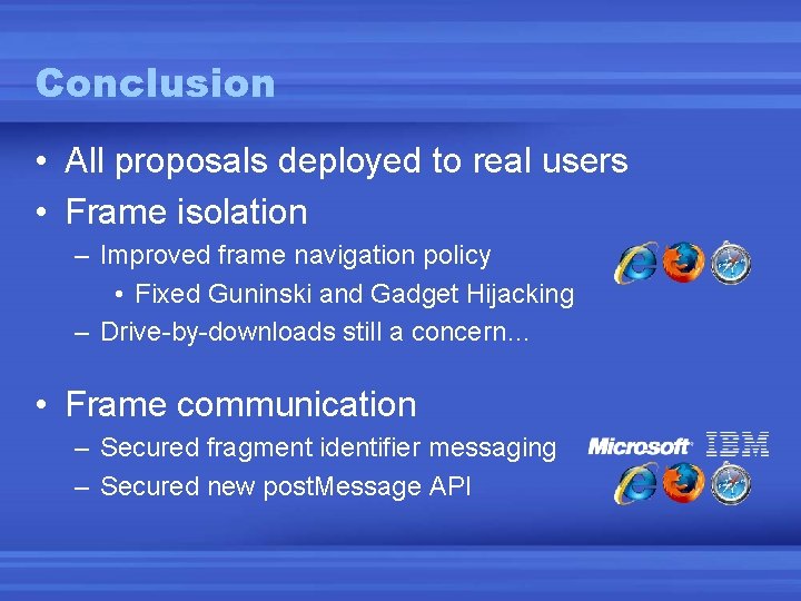 Conclusion • All proposals deployed to real users • Frame isolation – Improved frame