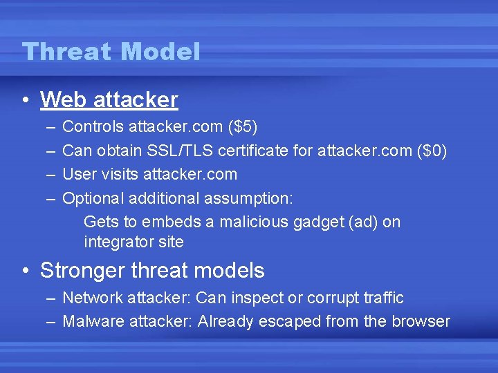 Threat Model • Web attacker – – Controls attacker. com ($5) Can obtain SSL/TLS
