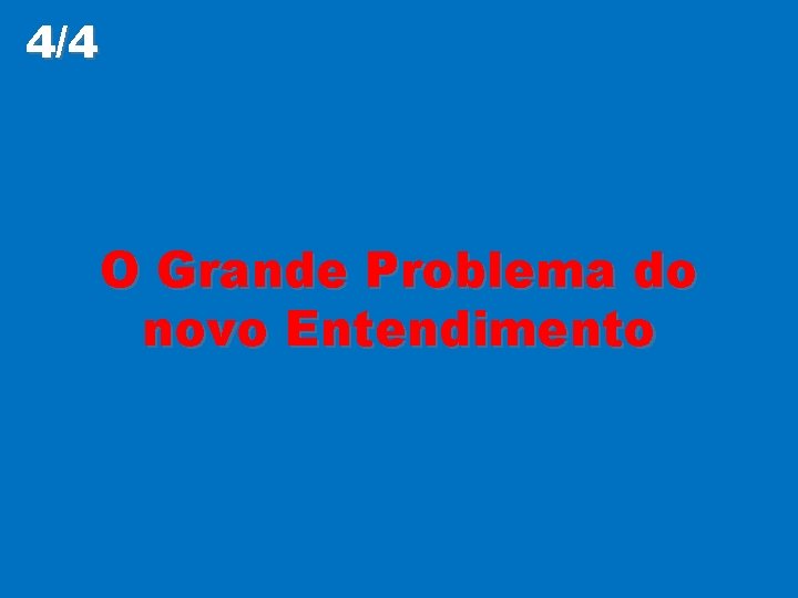 4/4 O Grande Problema do novo Entendimento 