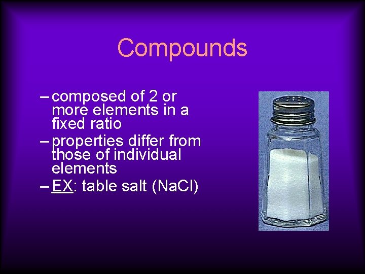 Compounds – composed of 2 or more elements in a fixed ratio – properties