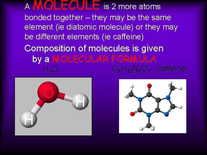 A MOLECULE is 2 more atoms bonded together – they may be the same