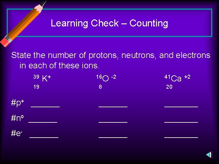 Learning Check – Counting State the number of protons, neutrons, and electrons in each