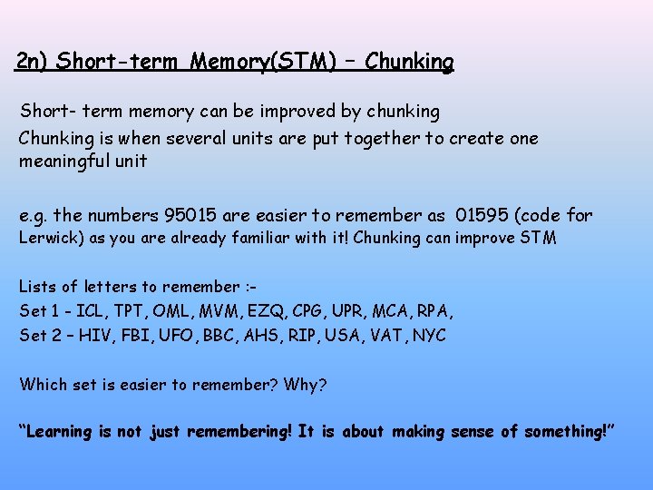 2 n) Short-term Memory(STM) – Chunking Short- term memory can be improved by chunking