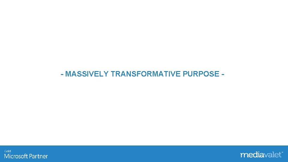 - MASSIVELY TRANSFORMATIVE PURPOSE - 