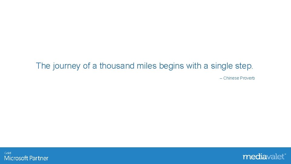 The journey of a thousand miles begins with a single step. – Chinese Proverb
