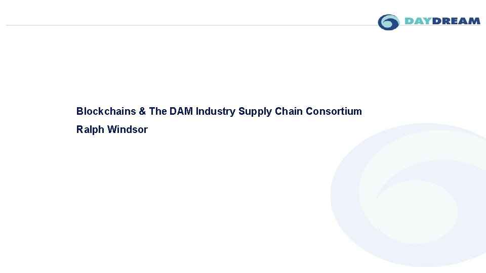 Blockchains & The DAM Industry Supply Chain Consortium Ralph Windsor 