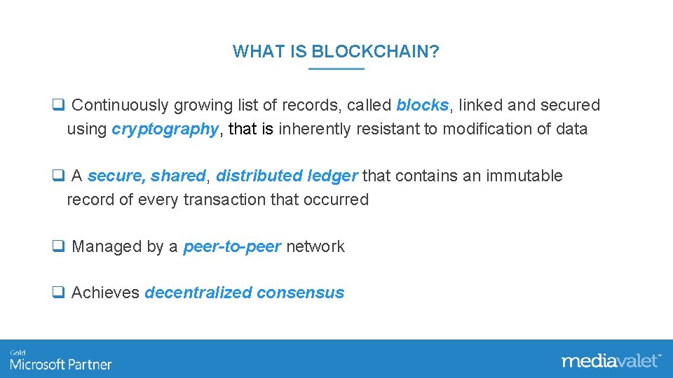 WHAT IS BLOCKCHAIN? q Continuously growing list of records, called blocks, linked and secured