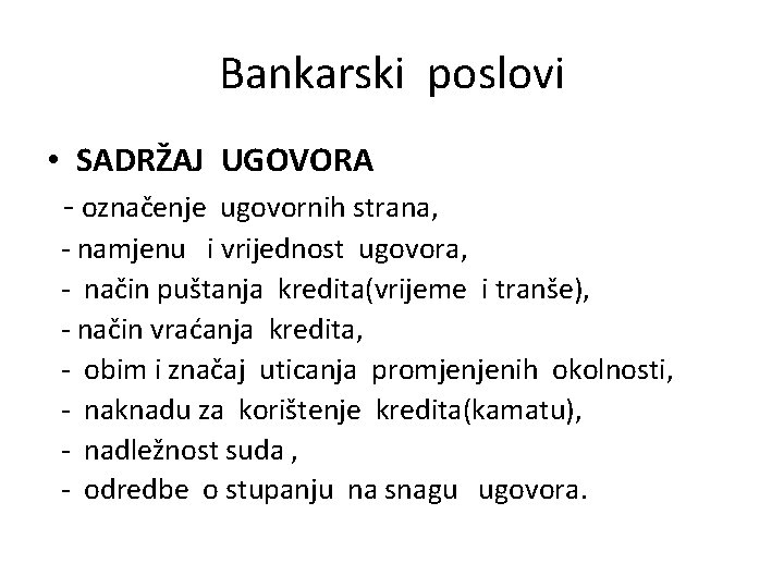 Bankarski poslovi • SADRŽAJ UGOVORA - označenje ugovornih strana, - namjenu i vrijednost ugovora,