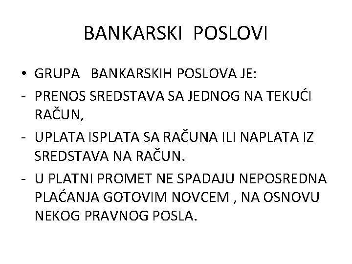 BANKARSKI POSLOVI • GRUPA BANKARSKIH POSLOVA JE: - PRENOS SREDSTAVA SA JEDNOG NA TEKUĆI