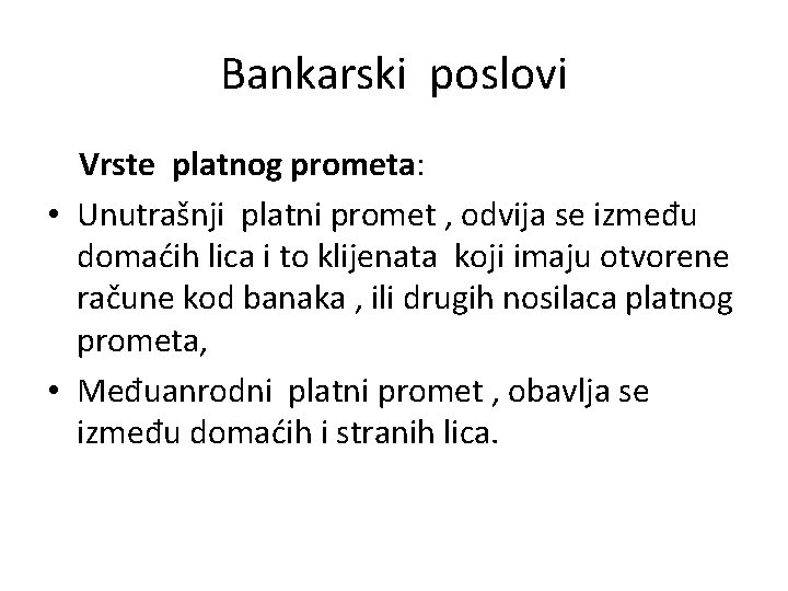 Bankarski poslovi Vrste platnog prometa: • Unutrašnji platni promet , odvija se između domaćih