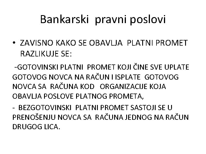 Bankarski pravni poslovi • ZAVISNO KAKO SE OBAVLJA PLATNI PROMET RAZLIKUJE SE: -GOTOVINSKI PLATNI