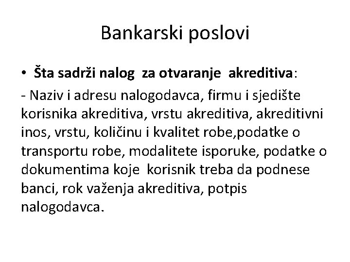 Bankarski poslovi • Šta sadrži nalog za otvaranje akreditiva: - Naziv i adresu nalogodavca,