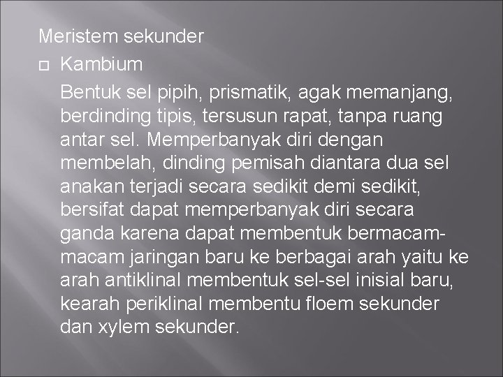 Meristem sekunder Kambium Bentuk sel pipih, prismatik, agak memanjang, berdinding tipis, tersusun rapat, tanpa