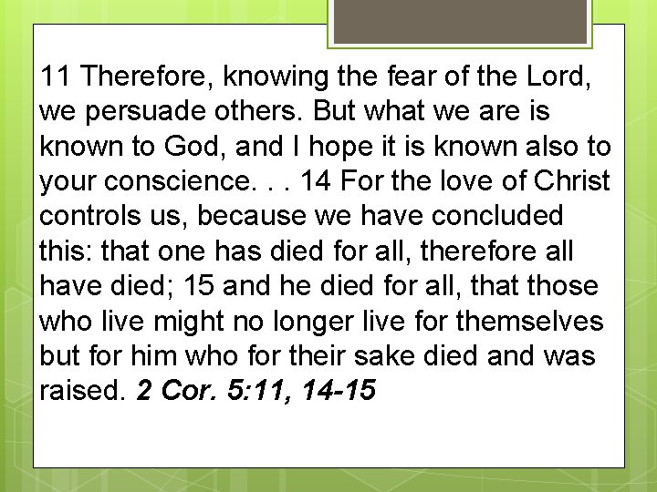 11 Therefore, knowing the fear of the Lord, we persuade others. But what we