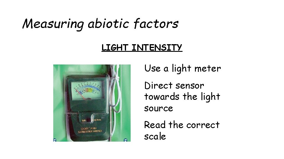 Measuring abiotic factors LIGHT INTENSITY Use a light meter Direct sensor towards the light